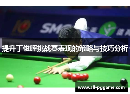 提升丁俊晖挑战赛表现的策略与技巧分析
