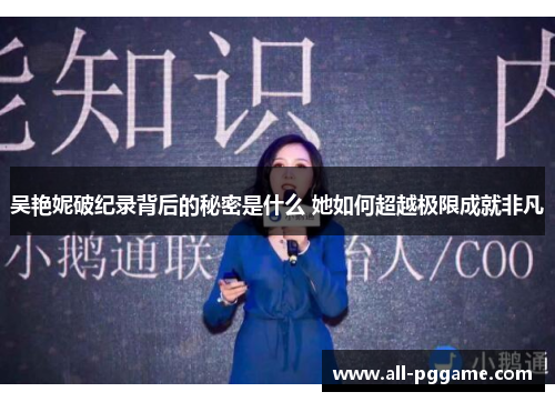 吴艳妮破纪录背后的秘密是什么 她如何超越极限成就非凡