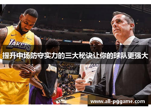 提升中场防守实力的三大秘诀让你的球队更强大