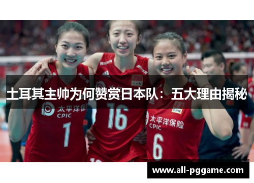 土耳其主帅为何赞赏日本队：五大理由揭秘