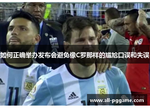 如何正确举办发布会避免像C罗那样的尴尬口误和失误