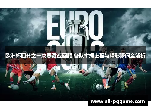 欧洲杯四分之一决赛激战回顾 各队拼搏进程与精彩瞬间全解析