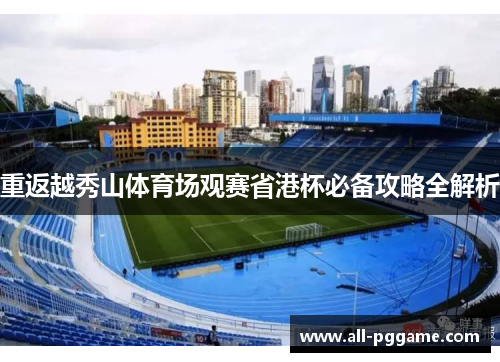 重返越秀山体育场观赛省港杯必备攻略全解析