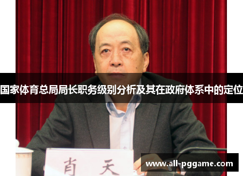 国家体育总局局长职务级别分析及其在政府体系中的定位