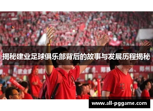 揭秘建业足球俱乐部背后的故事与发展历程揭秘