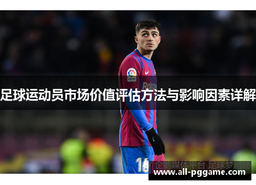 足球运动员市场价值评估方法与影响因素详解