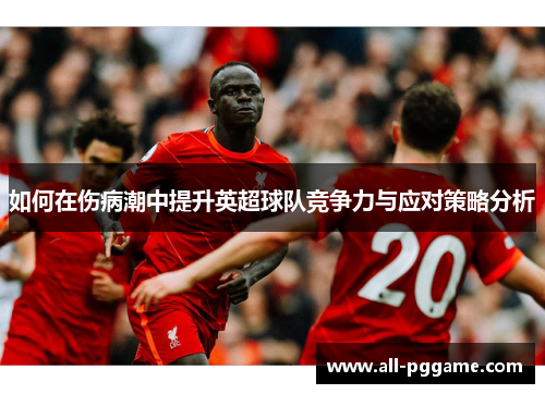 如何在伤病潮中提升英超球队竞争力与应对策略分析