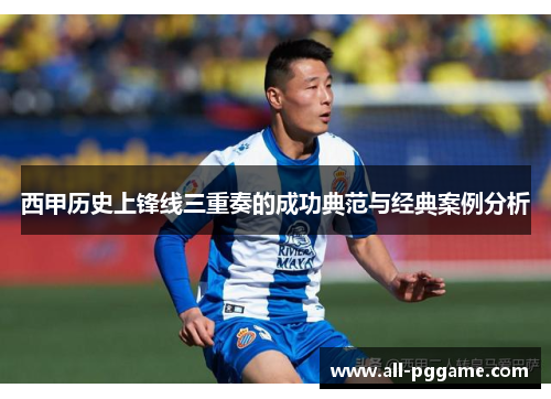 西甲历史上锋线三重奏的成功典范与经典案例分析