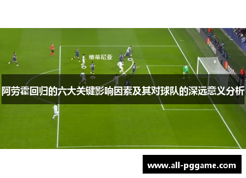 阿劳霍回归的六大关键影响因素及其对球队的深远意义分析