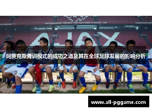 阿贾克斯青训模式的成功之道及其在全球足球发展的影响分析